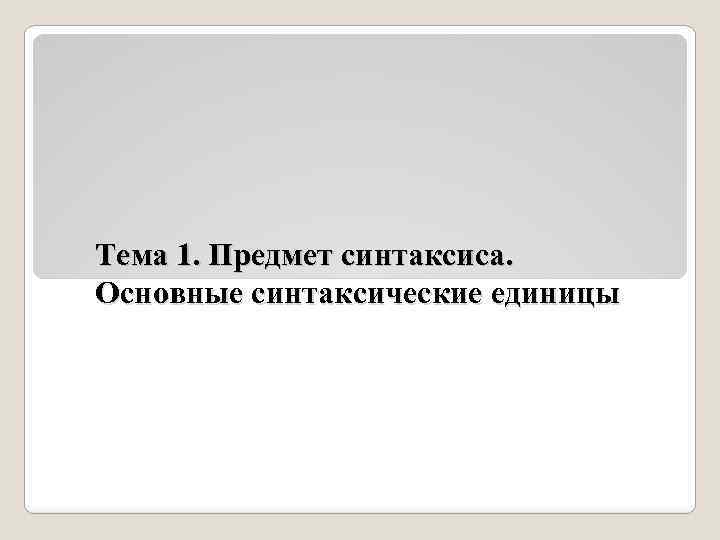 Тема 1. Предмет синтаксиса. Основные синтаксические единицы 
