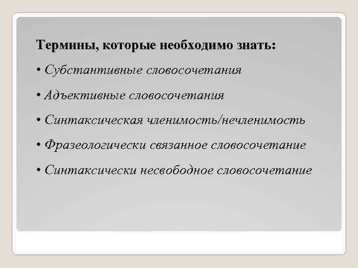 Термины, которые необходимо знать: • Субстантивные словосочетания • Адъективные словосочетания • Синтаксическая членимость/нечленимость •