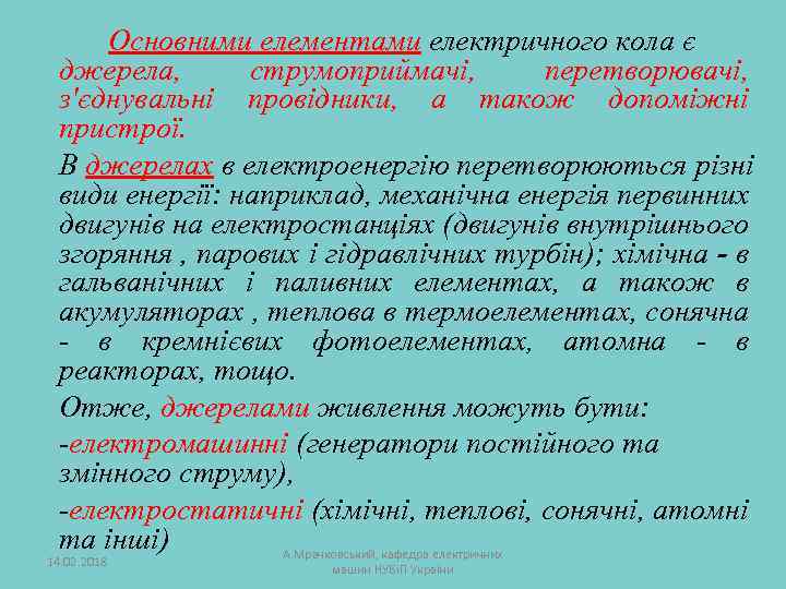 Основними елементами електричного кола є джерела, струмоприймачі, перетворювачі, з'єднувальні провідники, а також допоміжні пристрої.