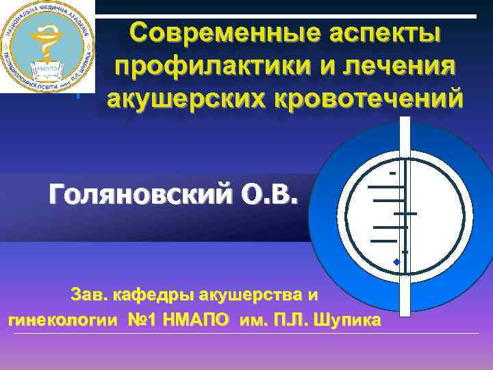 Современные аспекты профилактики и лечения акушерских кровотечений Голяновский О. В. Зав. кафедры акушерства и