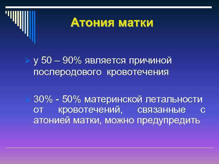 Атония матки Ø у 50 – 90% является причиной послеродового кровотечения Ø 30% -