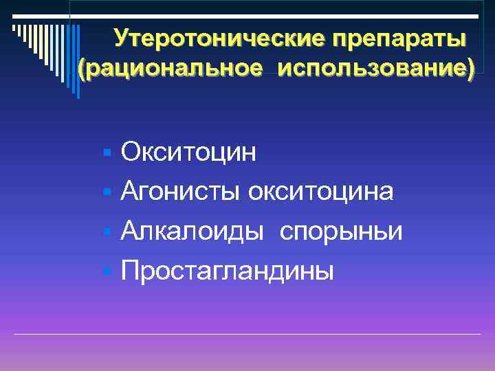 Утеротонические препараты (рациональное использование) § Окситоцин § Агонисты окситоцина § Алкалоиды спорыньи § Простагландины