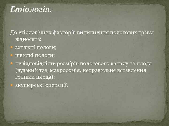 Етіологія. До етіологічних факторів виникнення пологових травм відносять: затяжні пологи; швидкі пологи; невідповідність розмірів