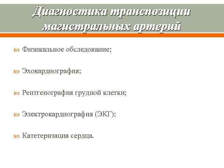 Диагностика транспозиции магистральных артерий Физикальное обследование; Эхокардиография; Рентгенография грудной клетки; Электрокардиография (ЭКГ); Катетеризация сердца.