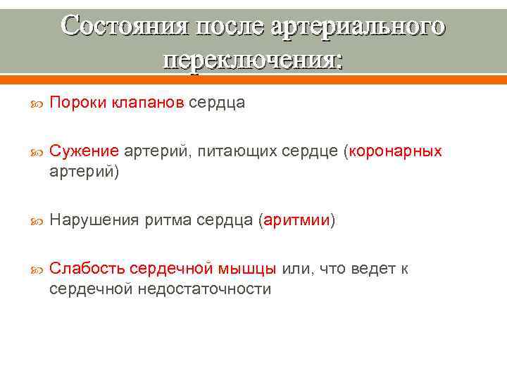 Состояния после артериального переключения: Пороки клапанов сердца Сужение артерий, питающих сердце (коронарных артерий) Нарушения