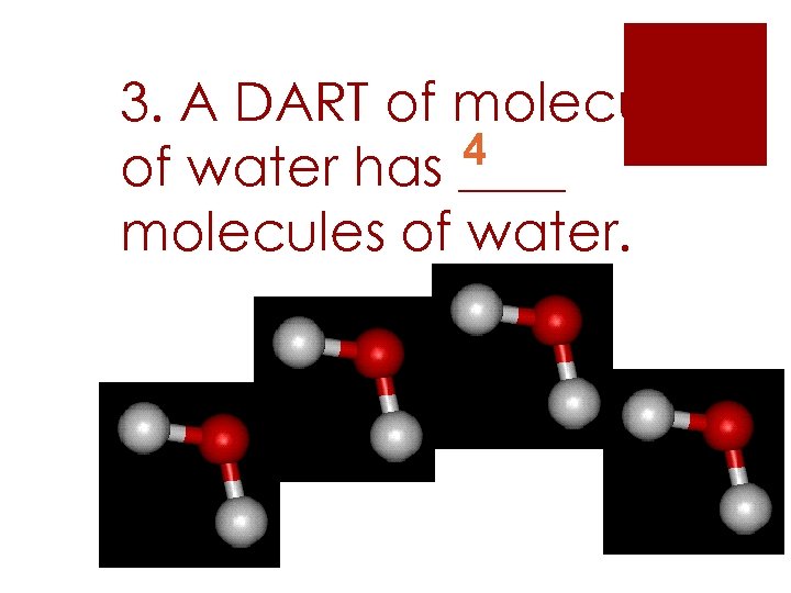 3. A DART of molecules 4 of water has ____ molecules of water. 