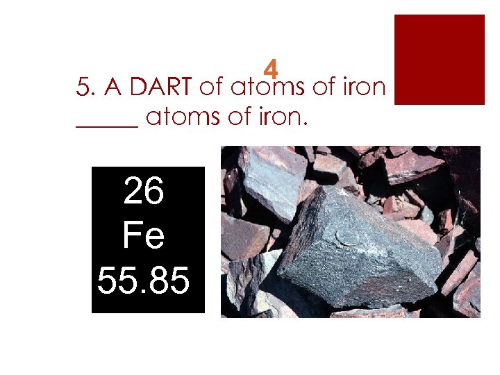 4 5. A DART of atoms of iron has _____ atoms of iron. 26