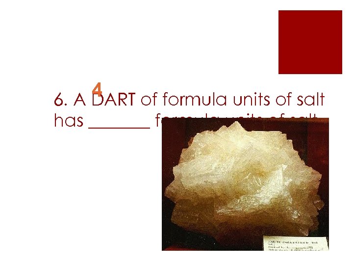 4 6. A DART of formula units of salt has _______ formula units of