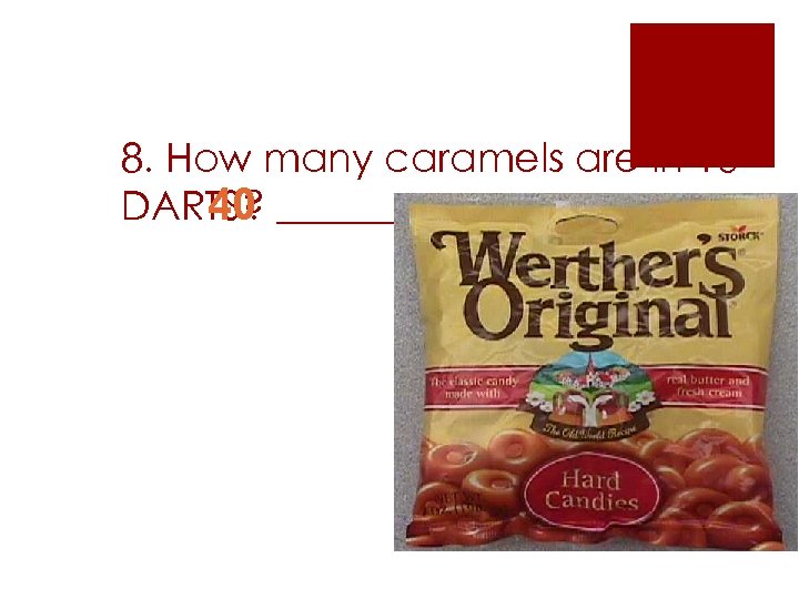 8. How many caramels are in 10 DARTS? _______ 40 