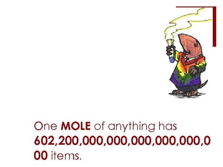 One MOLE of anything has 602, 200, 000, 0 00 items. 