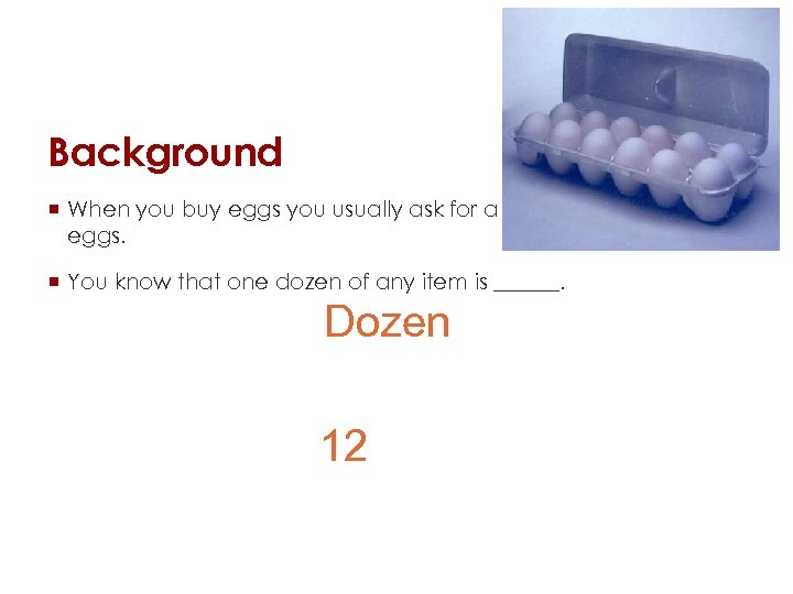 Background ¡ When you buy eggs you usually ask for a _______ eggs. ¡