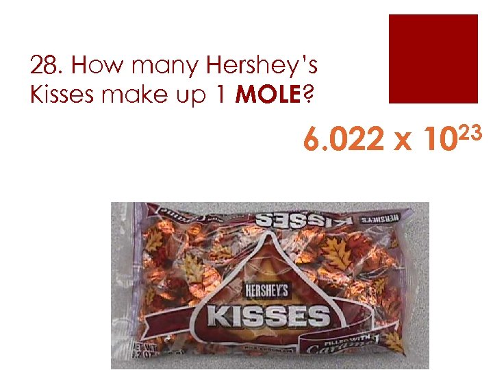 28. How many Hershey’s Kisses make up 1 MOLE? 6. 022 x 1023 