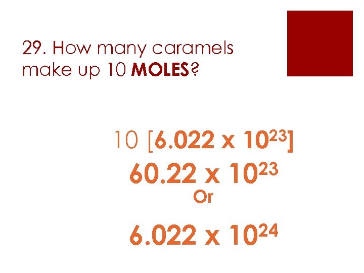 29. How many caramels make up 10 MOLES? 10 [6. 022 x 23] 10