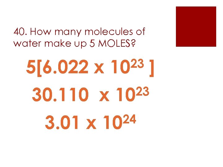 40. How many molecules of water make up 5 MOLES? 23 10 5[6. 022