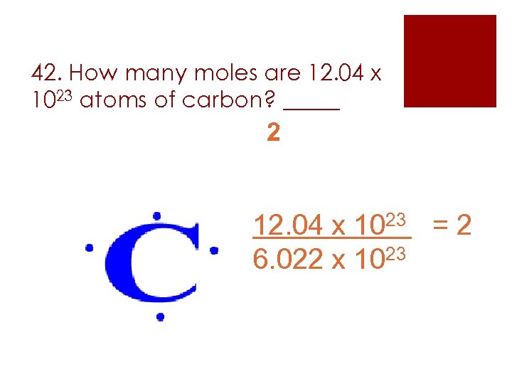 42. How many moles are 12. 04 x 1023 atoms of carbon? _____ 2