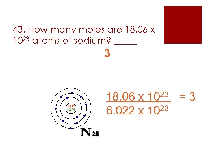 43. How many moles are 18. 06 x 1023 atoms of sodium? _____ 3