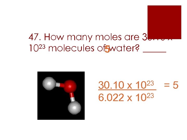 47. How many moles are 30. 10 x 1023 molecules of 5 water? _____