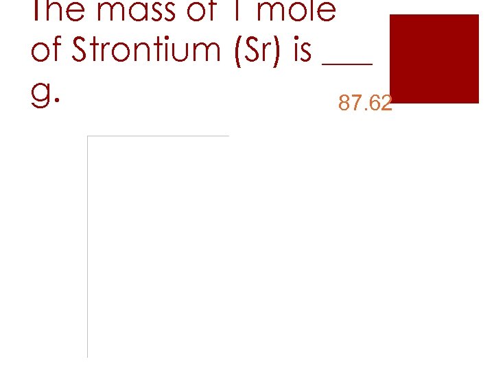 The mass of 1 mole of Strontium (Sr) is ___ g. 87. 62 38