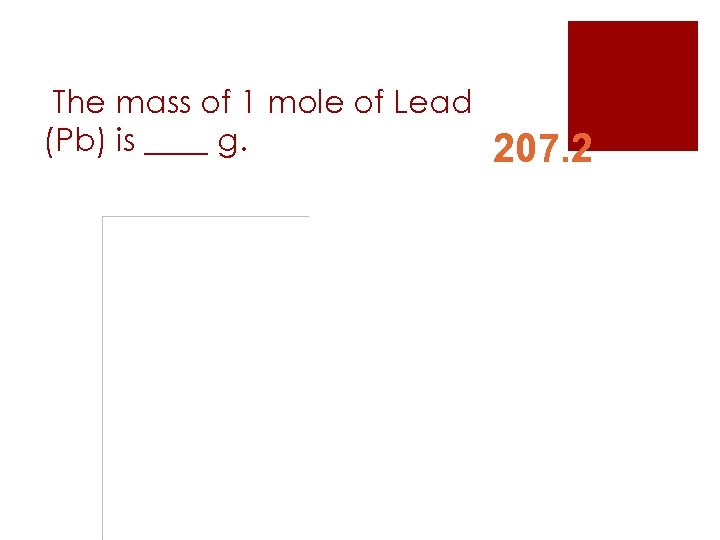 The mass of 1 mole of Lead (Pb) is ____ g. 82 Pb 207.