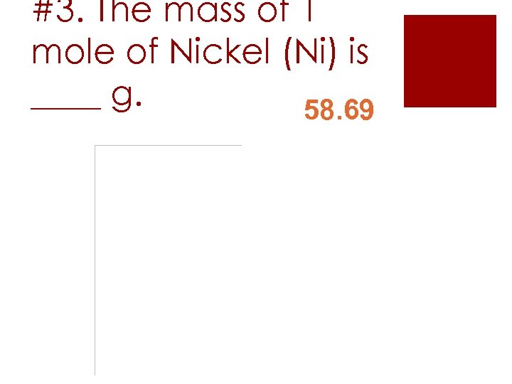 #3. The mass of 1 mole of Nickel (Ni) is ____ g. 58. 69