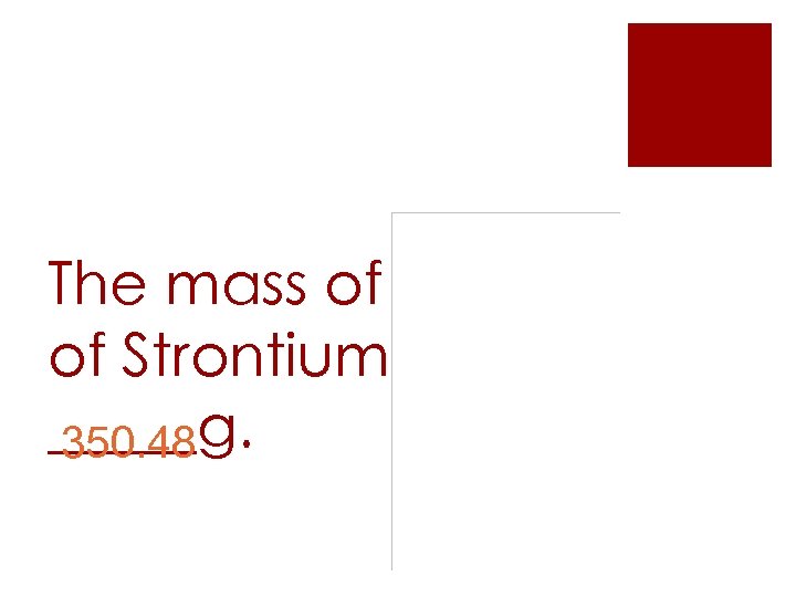 The mass of 4 moles 38 of Strontium (Sr) is Sr _____g. 350. 48