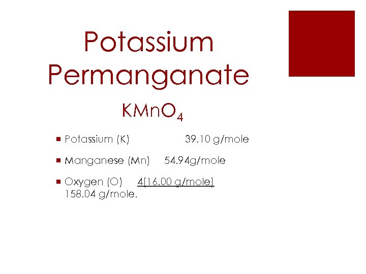 Potassium Permanganate KMn. O 4 ¡ Potassium (K) ¡ Manganese (Mn) 39. 10 g/mole