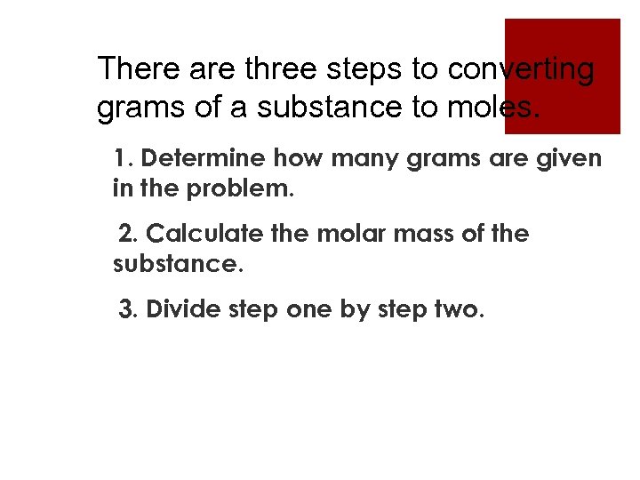 There are three steps to converting grams of a substance to moles. 1. Determine