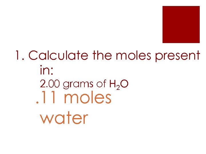 1. Calculate the moles present in: 2. 00 grams of H 2 O .