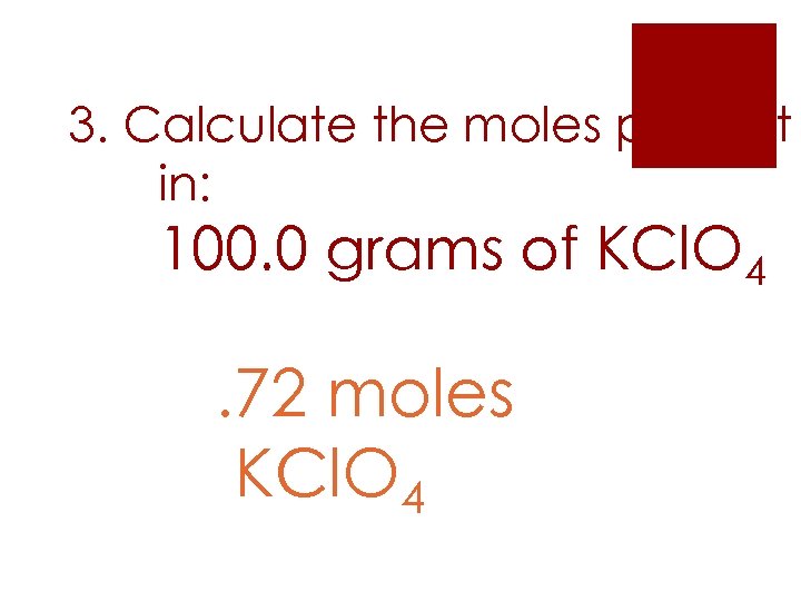 3. Calculate the moles present in: 100. 0 grams of KCl. O 4 .