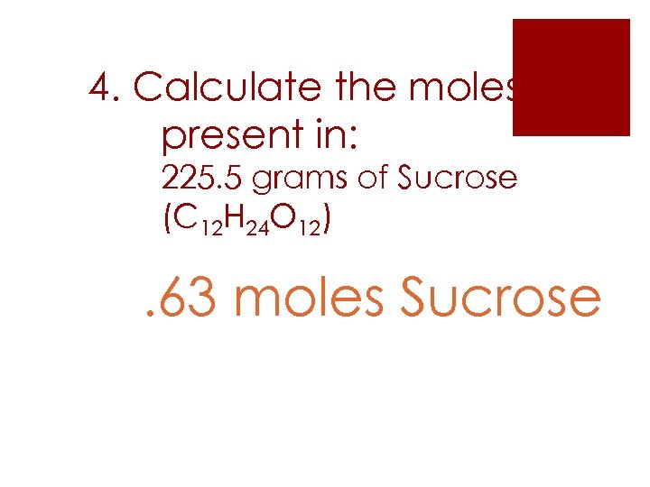 4. Calculate the moles present in: 225. 5 grams of Sucrose (C 12 H