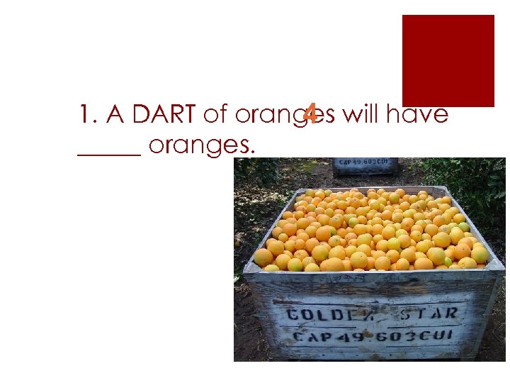 1. A DART of oranges will have 4 _____ oranges. 