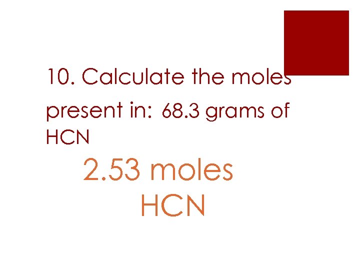 10. Calculate the moles present in: 68. 3 grams of HCN 2. 53 moles