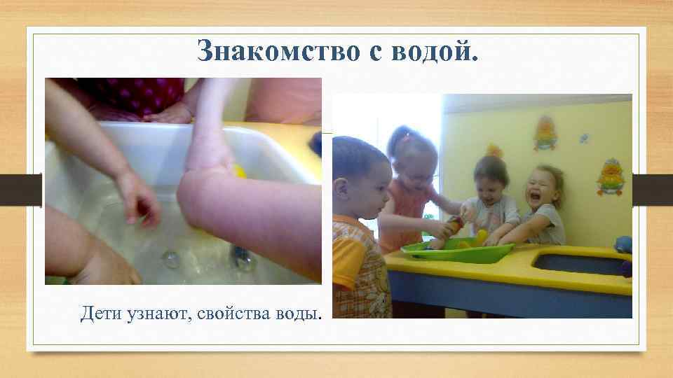 Знакомство с водой. Дети узнают, свойства воды. 