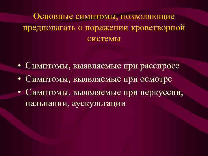 Основные симптомы, позволяющие предполагать о поражении кроветворной системы • Симптомы, выявляемые при расспросе •