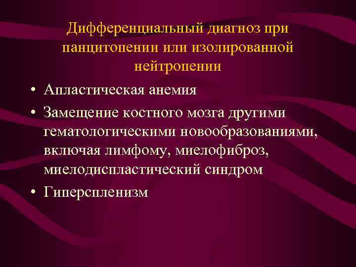 Дифференциальный диагноз при панцитопении или изолированной нейтропении • Апластическая анемия • Замещение костного мозга