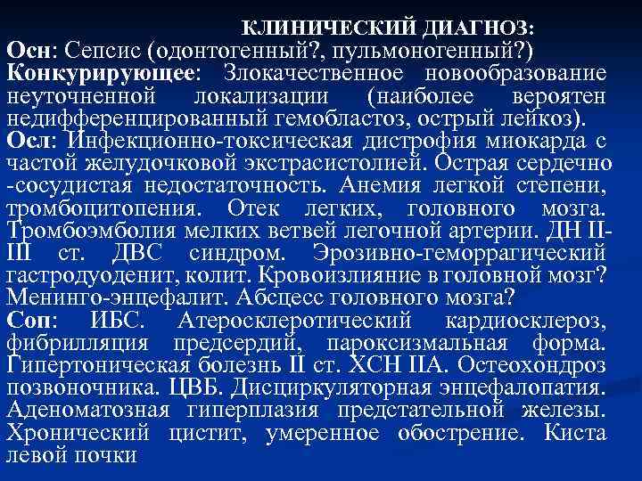 КЛИНИЧЕСКИЙ ДИАГНОЗ: Осн: Сепсис (одонтогенный? , пульмоногенный? ) Конкурирующее: Злокачественное новообразование неуточненной локализации (наиболее
