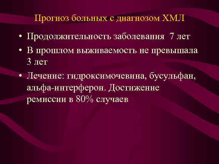 Прогноз больных с диагнозом ХМЛ • Продолжительность заболевания 7 лет • В прошлом выживаемость