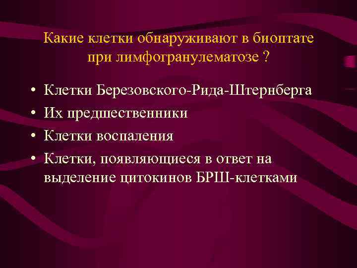 Какие клетки обнаруживают в биоптате при лимфогранулематозе ? • • Клетки Березовского-Рида-Штернберга Их предшественники