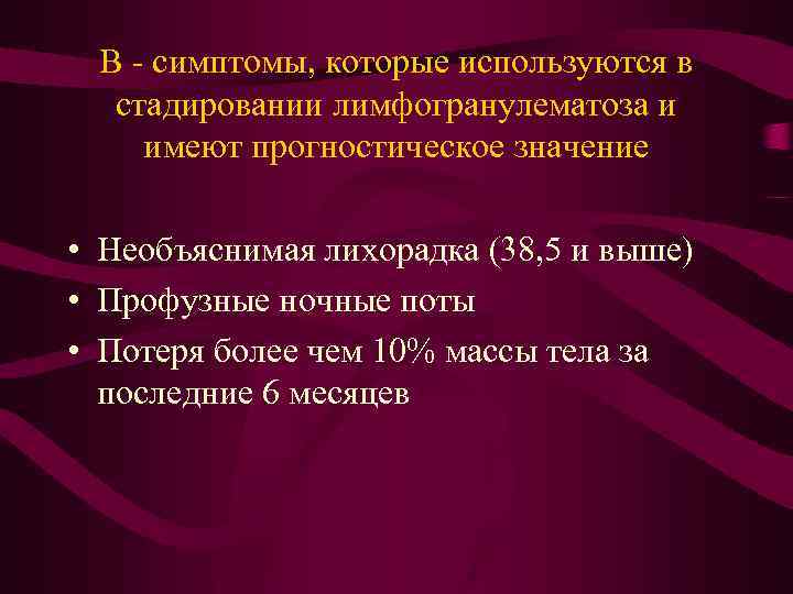 В - симптомы, которые используются в стадировании лимфогранулематоза и имеют прогностическое значение • Необъяснимая