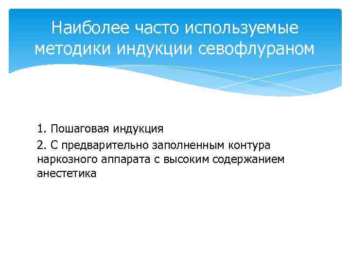 Наиболее часто используемые методики индукции севофлураном 1. Пошаговая индукция 2. С предварительно заполненным контура