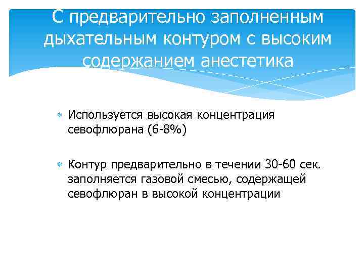 С предварительно заполненным дыхательным контуром с высоким содержанием анестетика Используется высокая концентрация севофлюрана (6