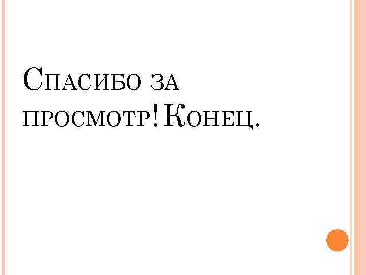 СПАСИБО ЗА ПРОСМОТР! КОНЕЦ. 