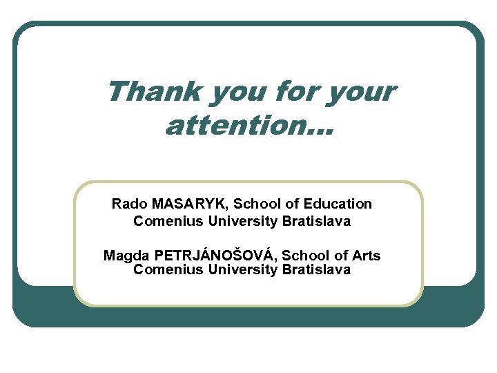 Thank you for your attention. . . Rado MASARYK, School of Education Comenius University