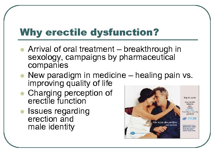 Why erectile dysfunction? l l Arrival of oral treatment – breakthrough in sexology, campaigns