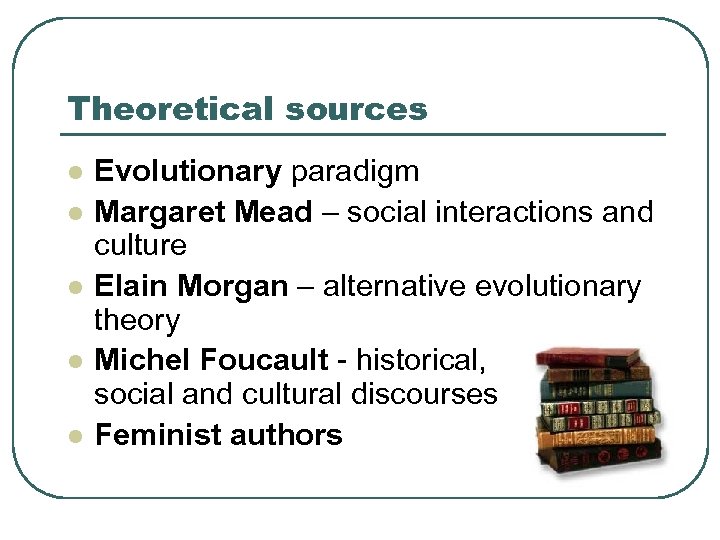 Theoretical sources l l l Evolutionary paradigm Margaret Mead – social interactions and culture