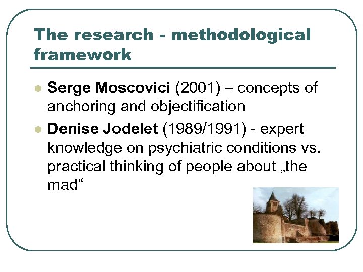 The research - methodological framework l l Serge Moscovici (2001) – concepts of anchoring