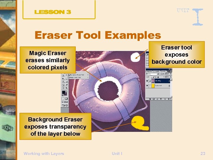 Eraser Tool Examples Eraser tool exposes background color Magic Eraser erases similarly colored pixels