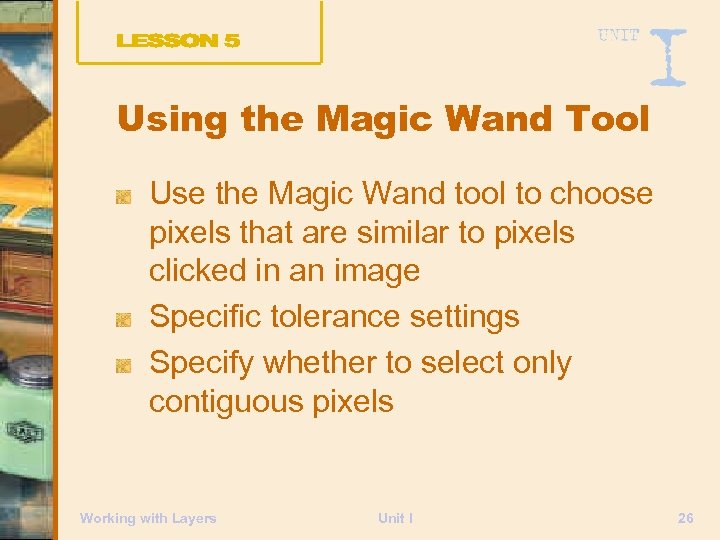 Using the Magic Wand Tool Use the Magic Wand tool to choose pixels that