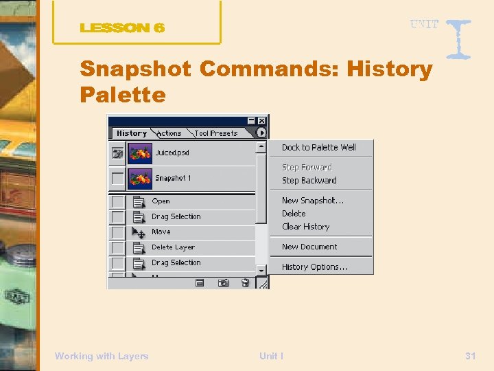Snapshot Commands: History Palette Working with Layers Unit I 31 