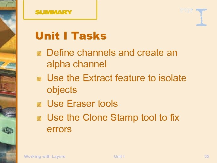 Unit I Tasks Define channels and create an alpha channel Use the Extract feature